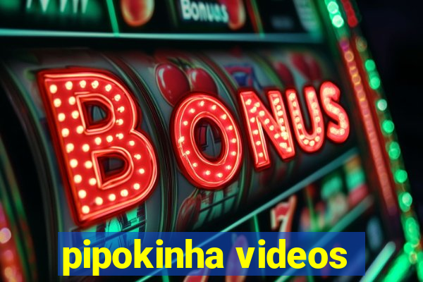 pipokinha videos